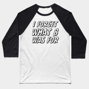 I-forget-what-eight-was-for Baseball T-Shirt